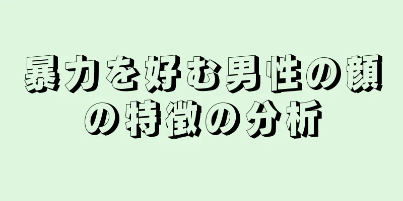 暴力を好む男性の顔の特徴の分析
