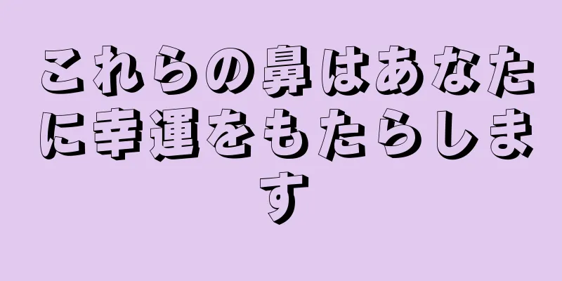 これらの鼻はあなたに幸運をもたらします