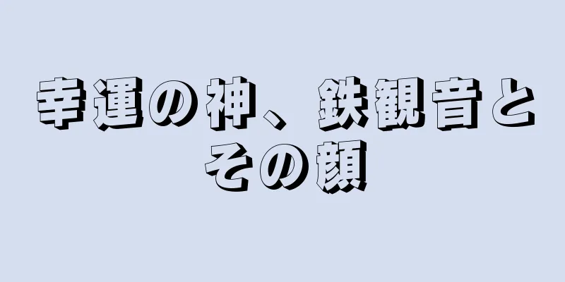幸運の神、鉄観音とその顔