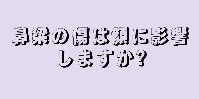 鼻梁の傷は顔に影響しますか?
