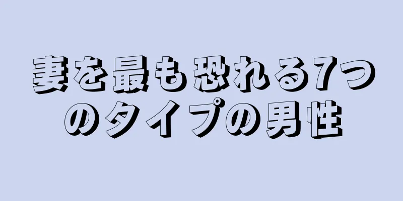 妻を最も恐れる7つのタイプの男性