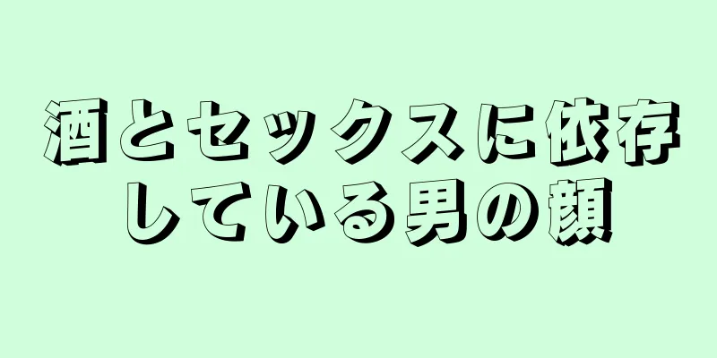 酒とセックスに依存している男の顔