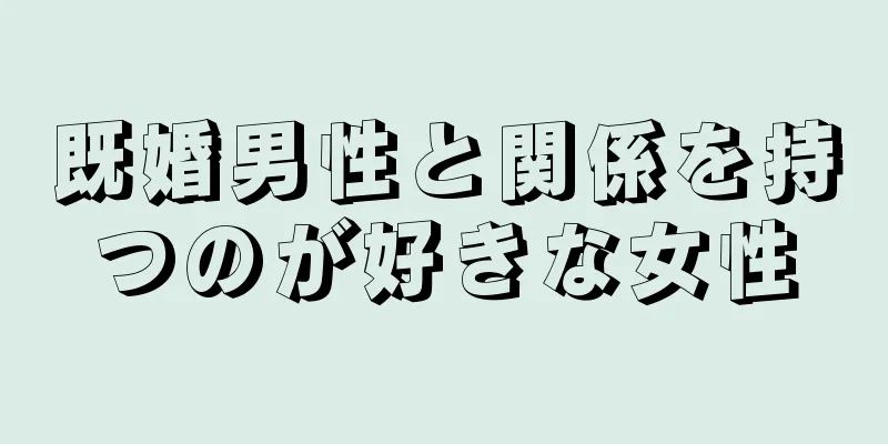 既婚男性と関係を持つのが好きな女性