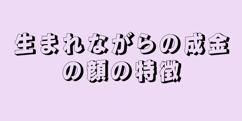 生まれながらの成金の顔の特徴