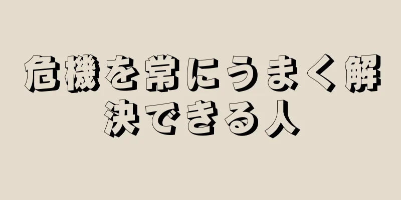 危機を常にうまく解決できる人