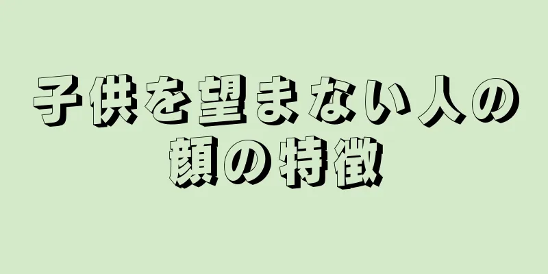子供を望まない人の顔の特徴
