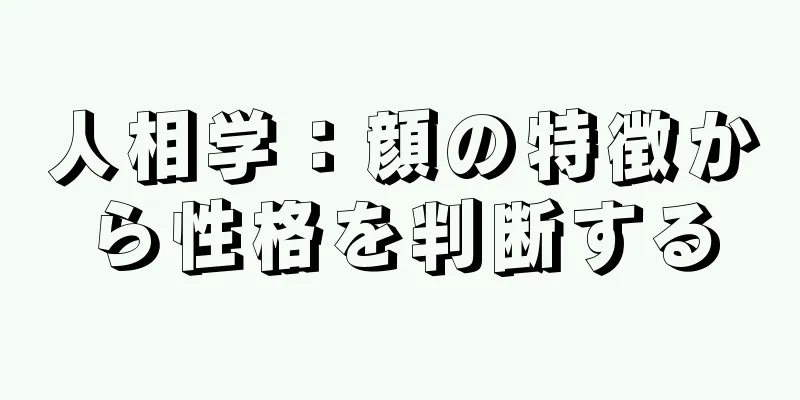 人相学：顔の特徴から性格を判断する