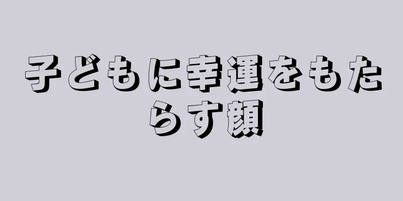 子どもに幸運をもたらす顔