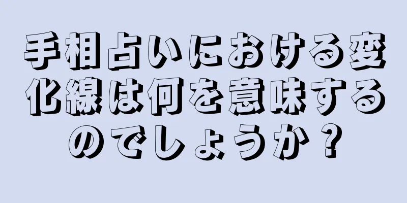 手相占いにおける変化線は何を意味するのでしょうか？
