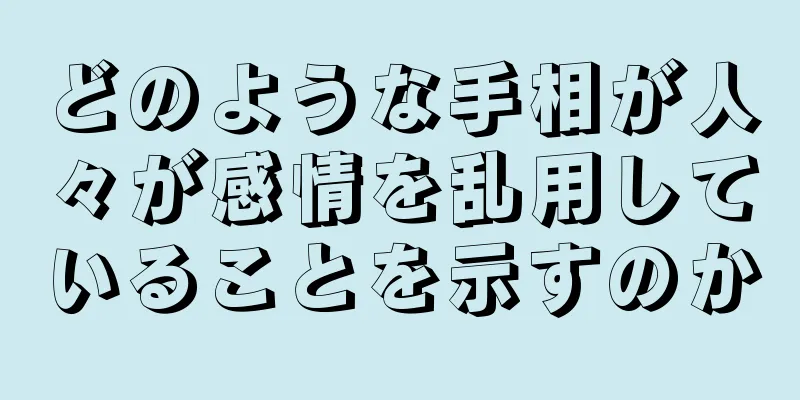 どのような手相が人々が感情を乱用していることを示すのか