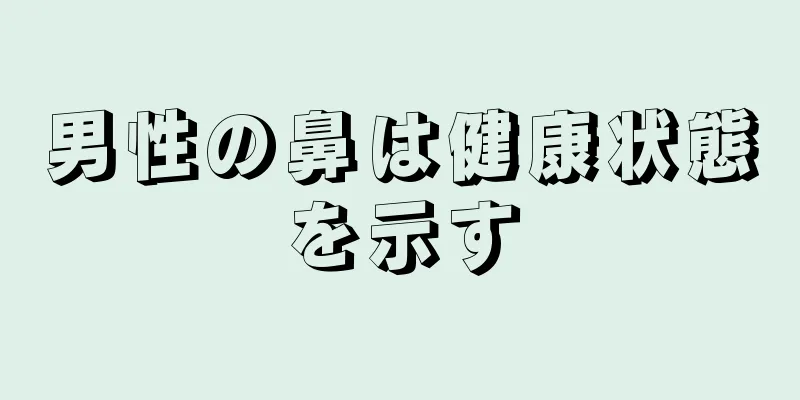 男性の鼻は健康状態を示す