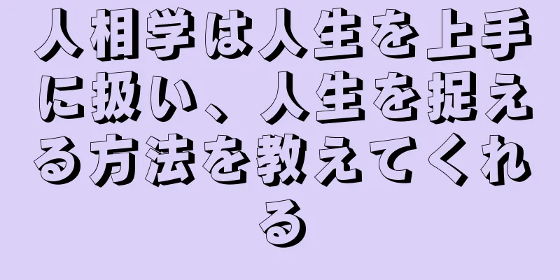 人相学は人生を上手に扱い、人生を捉える方法を教えてくれる