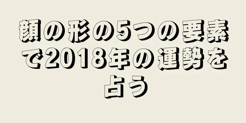 顔の形の5つの要素で2018年の運勢を占う