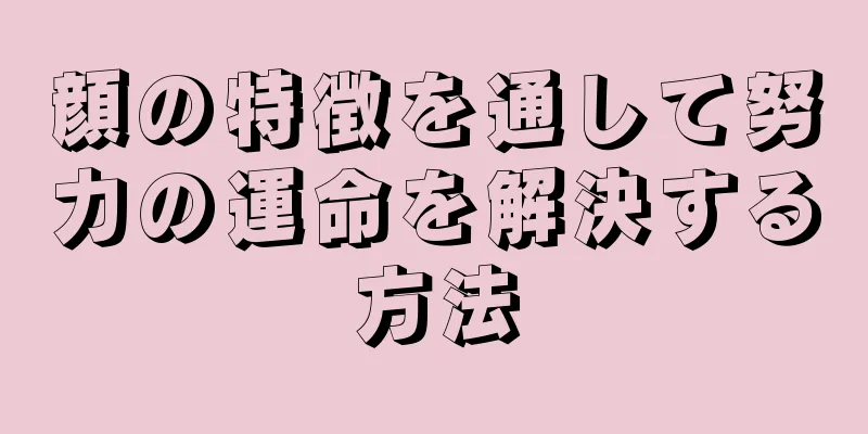 顔の特徴を通して努力の運命を解決する方法