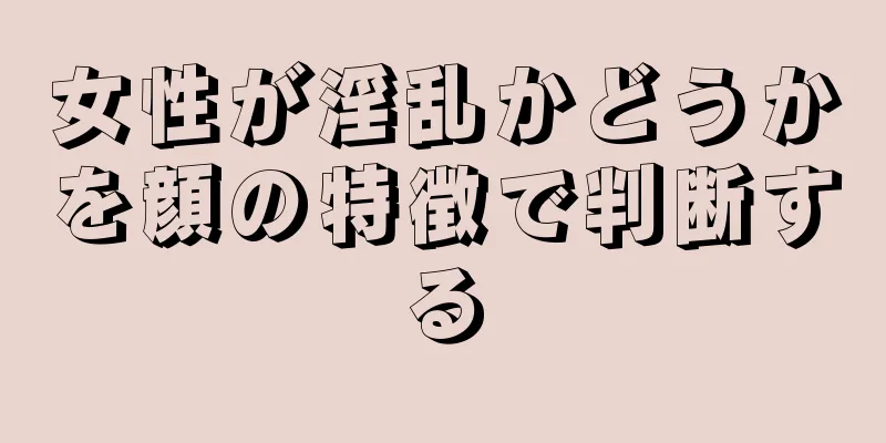 女性が淫乱かどうかを顔の特徴で判断する
