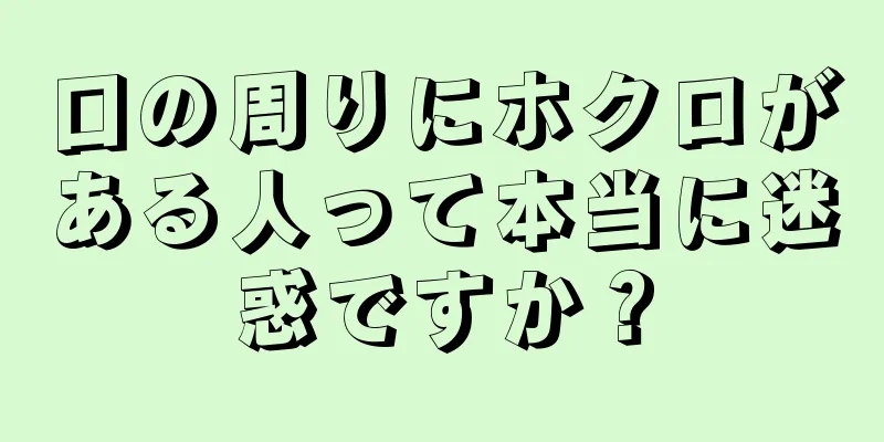 口の周りにホクロがある人って本当に迷惑ですか？