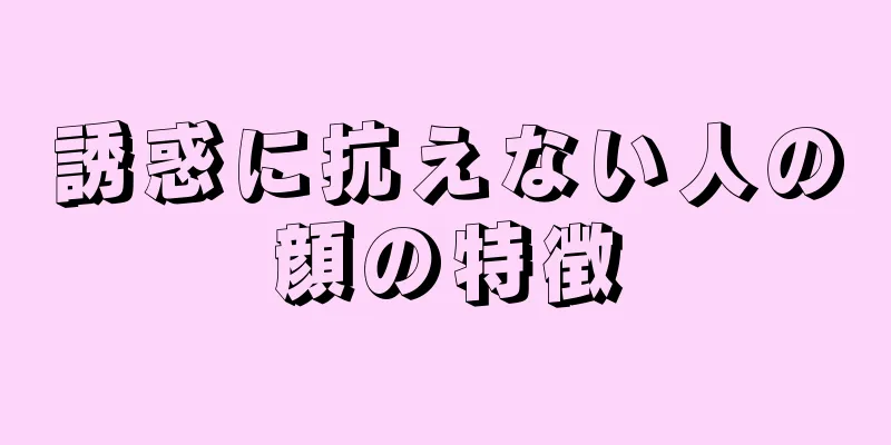 誘惑に抗えない人の顔の特徴