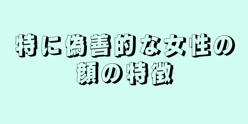 特に偽善的な女性の顔の特徴
