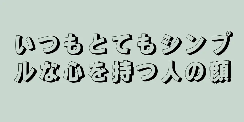 いつもとてもシンプルな心を持つ人の顔