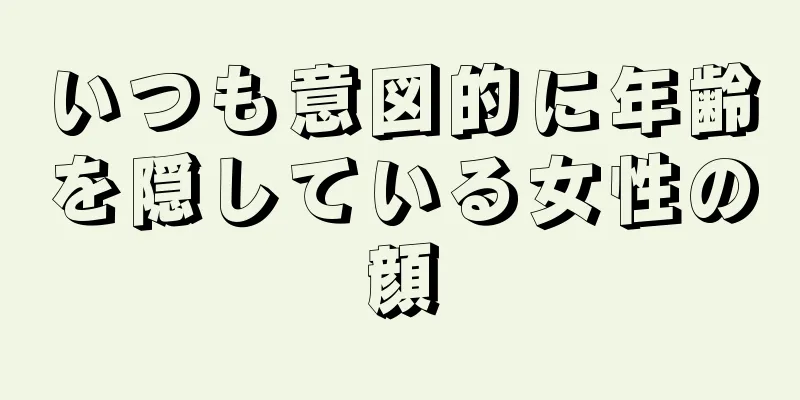 いつも意図的に年齢を隠している女性の顔