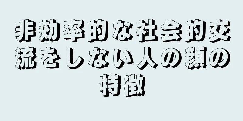 非効率的な社会的交流をしない人の顔の特徴