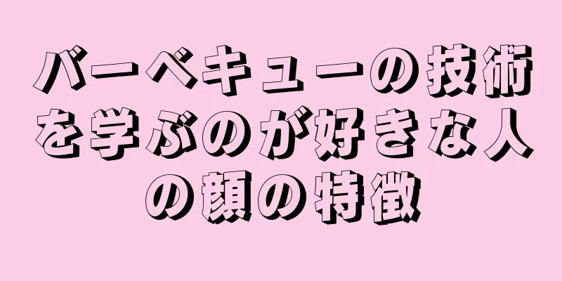 バーベキューの技術を学ぶのが好きな人の顔の特徴