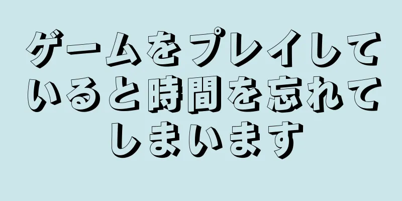 ゲームをプレイしていると時間を忘れてしまいます