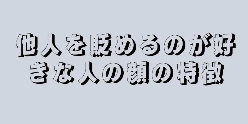 他人を貶めるのが好きな人の顔の特徴