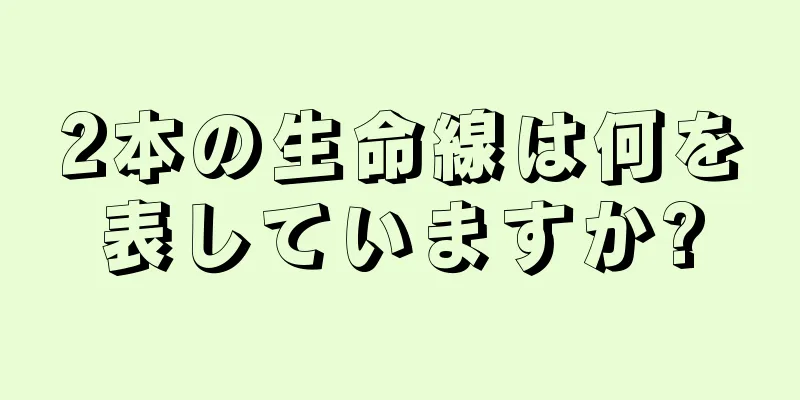 2本の生命線は何を表していますか?