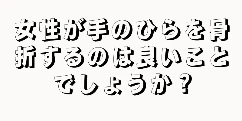 女性が手のひらを骨折するのは良いことでしょうか？