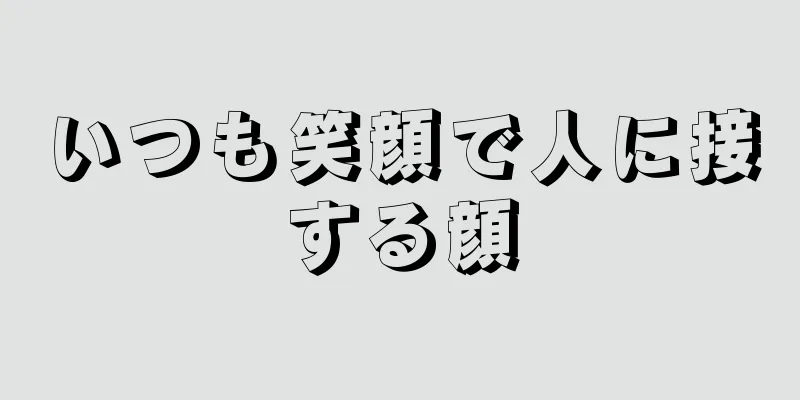 いつも笑顔で人に接する顔
