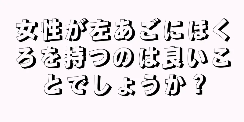 女性が左あごにほくろを持つのは良いことでしょうか？