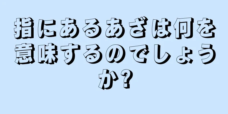 指にあるあざは何を意味するのでしょうか?