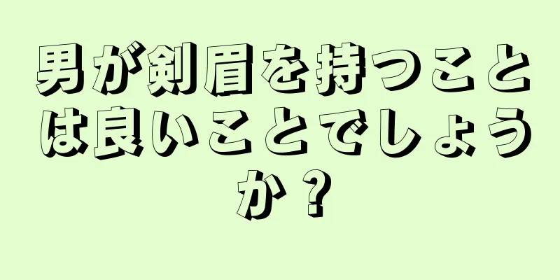 男が剣眉を持つことは良いことでしょうか？